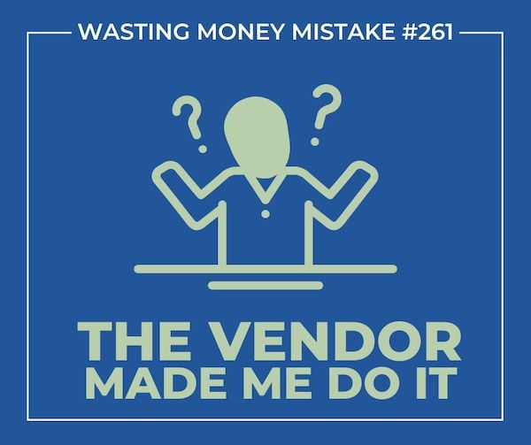 Wasting Money Mistake #261 The  Vendor Made Me Do it